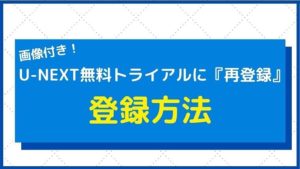 U-NEXTの無料トライアルに『再登録』して、2回目3回目登録する方法を徹底解説【画像付き】