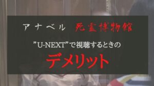 「アナベル 死霊博物館」をU-NEXTで無料視聴する唯一のデメリット
