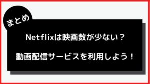 まとめ:Netflixの映画数は少ない。好みに合った動画配信サービスを利用すべき