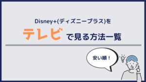 【安い順!】Disney+(ディズニープラス)をテレビで見る方法一覧