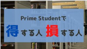 Prime Student(プライムスチューデント)で得する人、損する人