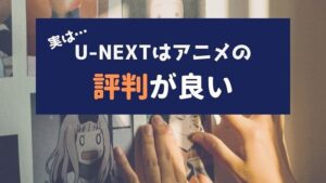 U-NEXTアニメの評判