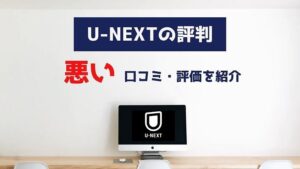 u-nextの悪い評判・口コミ・評価
