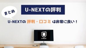 U-NEXTの評判・口コミ・評価のまとめ